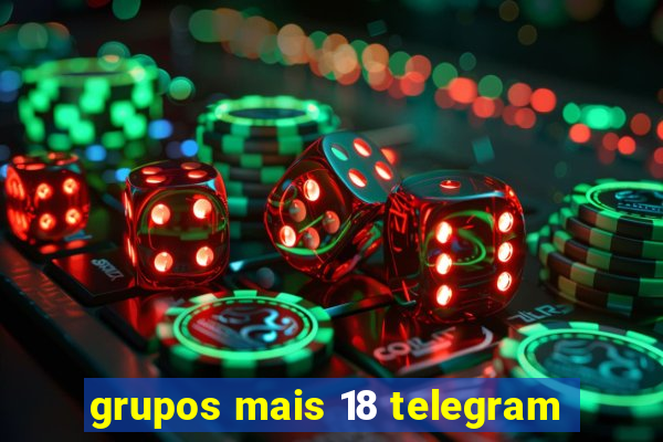 grupos mais 18 telegram